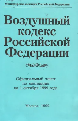 Воздушный кодекс Российской Федерации : Официальный текст по состоянию на 1 октября 1999 г.