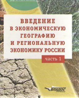 Введение в экономическую географию и региональную экономики России. В 2-х ч. Ч.1 : учебное пособие