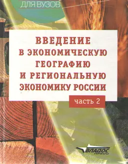 Введение в экономическую географию и региональную экономику России. В 2-х ч. Ч.2 : учебное пособие