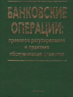 Банковские операции: правовое регулирование и практика обслуживания клиентов : научное издание