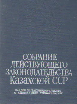 Собрание действующего законодательства Казахской ССР : Раздел XII. Законодательство о капитальном строительстве том 8 Книга третья