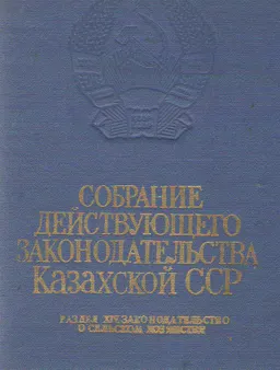 Собрание действующего законодательства Казахской ССР : Раздел XIV. Законодательство о сельском хозяйстве. том 11 Книга первая