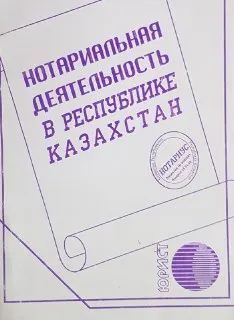 Нотариальная деятельность в Республике Казахстан : сборник законодательных актов