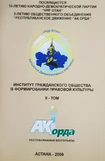 Институты гражданского общества в формировании правовой культуры. Т.2 (к 10-летию народно-демократической партии "Нұр Отан", к 5-летию общественного объединения "Республиканское движение "Ақ Орда") : научное издание